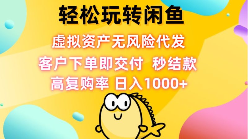 轻松玩转闲鱼 虚拟资产无风险代发 客户下单即交付 秒结款 高复购率