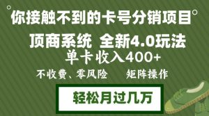 年底卡号分销顶商系统4.0玩法,单卡收入400+,0门槛,无脑操作,矩阵操…-衍希素材