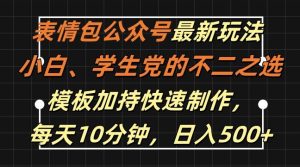 表情包公众号最新玩法,小白、学生党的不二之选,模板加持快速制作,每天10分钟,日入500+-衍希素材