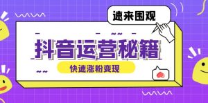 抖音运营涨粉秘籍:从零到一打造盈利抖音号,揭秘账号定位与制作秘籍-衍希素材