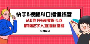 快手&视频号AI口播特训营:从0到1突破带货卡点,解锁数字人直播新技能-衍希素材