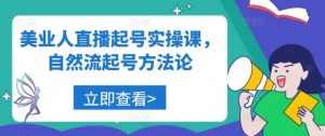 美业人直播起号实操课,自然流起号方法论-衍希素材